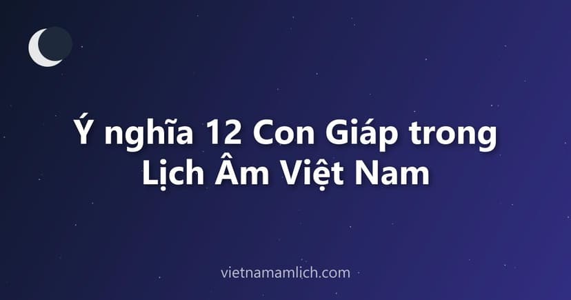 Ý nghĩa 12 Con Giáp trong Lịch Âm Việt Nam