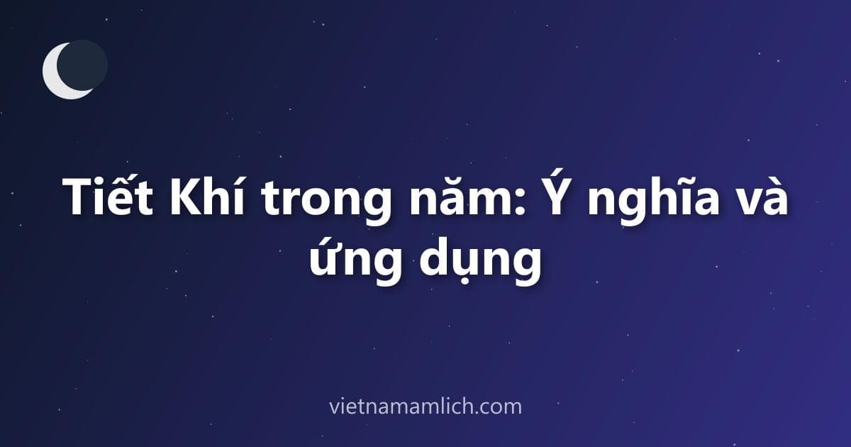 Tiết Khí trong năm: Ý nghĩa và ứng dụng